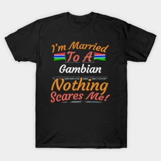 I'm Married To A Gambian Nothing Scares Me - Gift for Gambian From Gambia Africa,Western Africa, T-Shirt